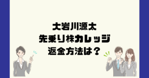 【大岩川源太】先乗り株カレッジは悪質な株式投資詐欺?返金方法は?