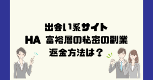 HA(HAPPY)富裕層の秘密の副業は悪質サクラ出会い系？副業・支援詐欺？返金方法は？