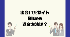 Bluew(ブルー)は悪質な出会い系詐欺？返金方法は？