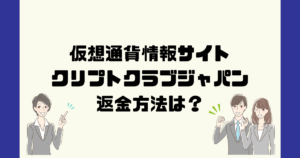 クリプトクラブジャパン(CCJ)は悪質な仮想通貨詐欺?返金方法は?