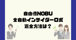 自由億NOBU(全自動インサイダーロボ)は悪質なFX投資詐欺？返金方法は？