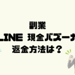 LINE現金バズーカ(LINEタップ✕毎月50万円)は悪質な副業詐欺？返金方法は？