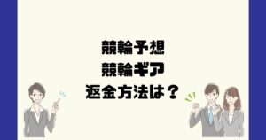競輪ギア(GEAR)は悪質な競輪予想詐欺?返金方法は?