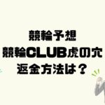 競輪クラブ虎の穴は悪質な競輪予想詐欺？返金方法は？