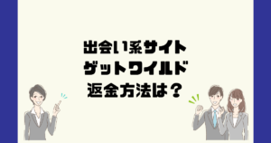 ゲットワイルド(株式会社U.M.E)はサクラだらけの出会い系詐欺?返金方法は?