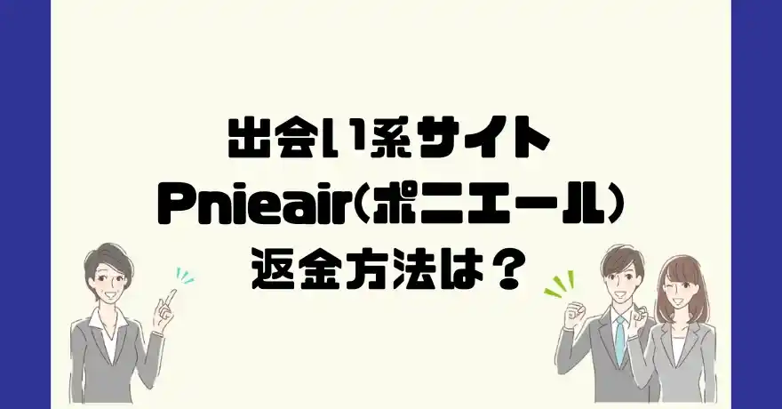 出会い系サイトPnieair(ポニエール)は悪質なサクラ出会い系詐欺？返金方法は？