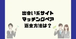 出会い系サイトマッチングペアは悪質なサクラ出会い系詐欺?返金方法は?
