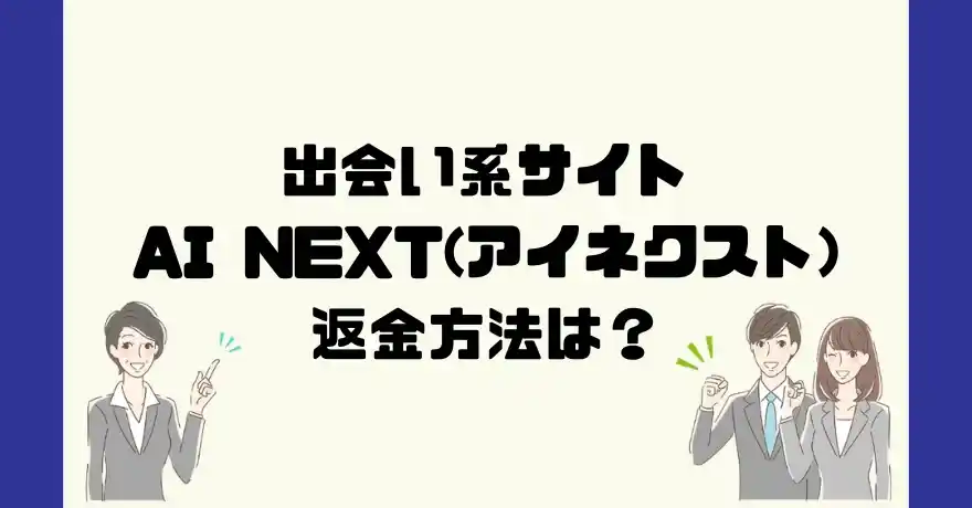 出会い系サイトAI NEXT／アイネクストは悪質なサクラ出会い系詐欺？返金方法は？