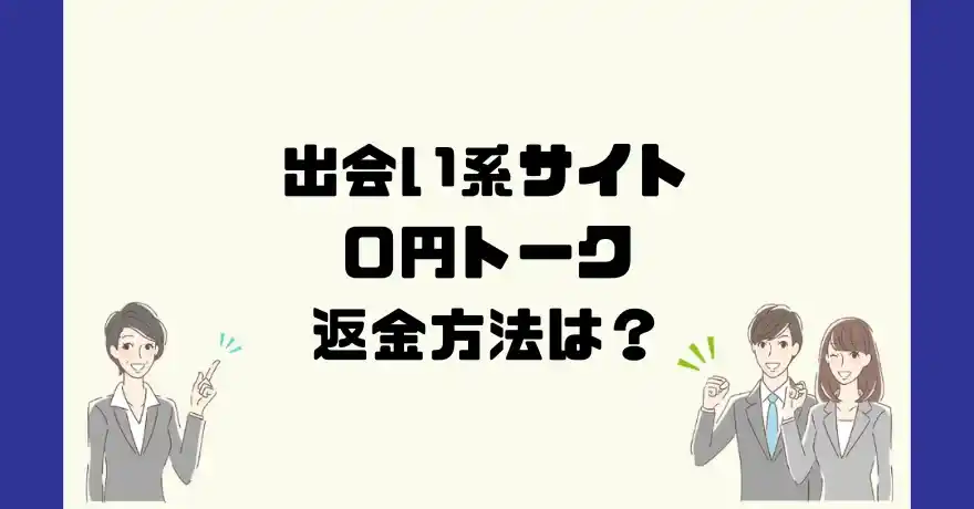 出会い系サイト０円トークは悪質なサクラ出会い系詐欺？返金方法は？