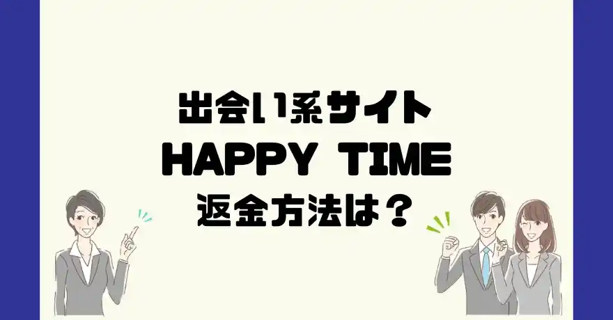 出会い系サイトHAPPY TIME(ハッピータイム)は悪質なサクラ出会い系詐欺？返金方法は？