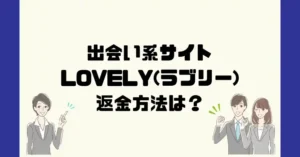 出会い系サイトLOVELY(ラブリー)は悪質なサクラ出会い系詐欺?返金方法は?