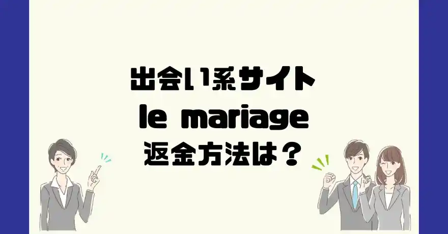 出会い系サイトle mariage(ル・マリアージュ)は悪質なサクラ出会い系詐欺？返金方法は？