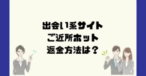 出会い系サイトご近所ホットは悪質なサクラ出会い系詐欺?返金方法は?