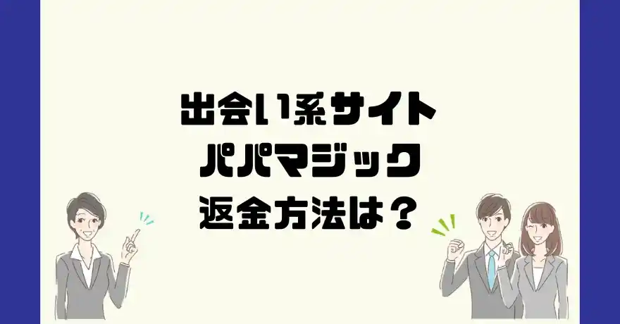 出会い系サイトパパマジックは悪質なサクラ出会い系詐欺？返金方法は？