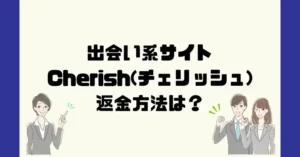 出会い系サイトCherish(チェリッシュ)は悪質なサクラ出会い系詐欺?返金方法は?