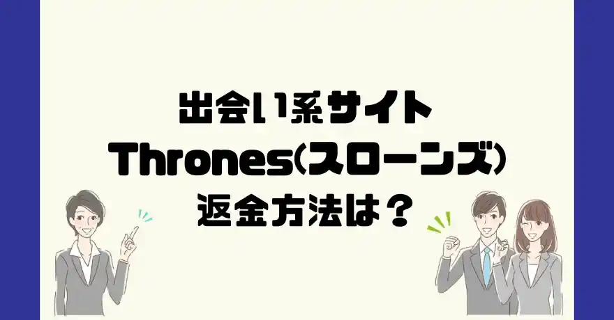 出会い系サイトThrones(スローンズ)は悪質なサクラ出会い系詐欺？返金方法は？