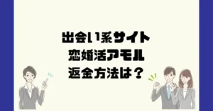 出会い系サイト恋婚活アモルは悪質なサクラ出会い系詐欺?返金方法は?