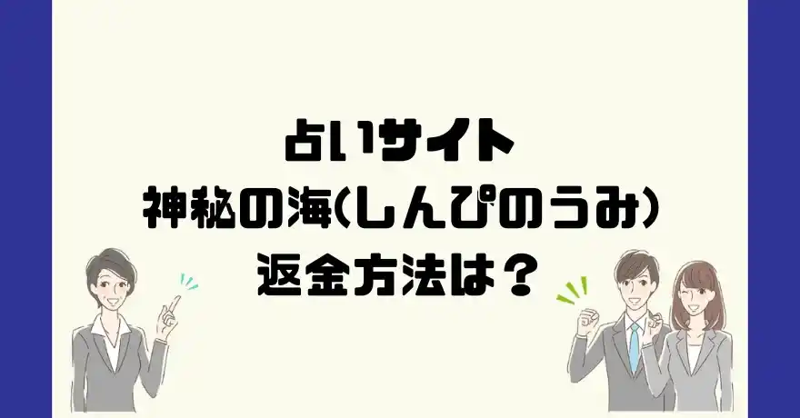 占いサイト神秘の海(しんぴのうみ)は悪質なサクラ占い詐欺？返金方法は？