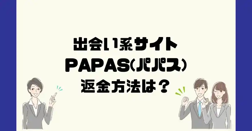 出会い系サイトPAPAS(パパス)は悪質なサクラ出会い系詐欺？返金方法は？