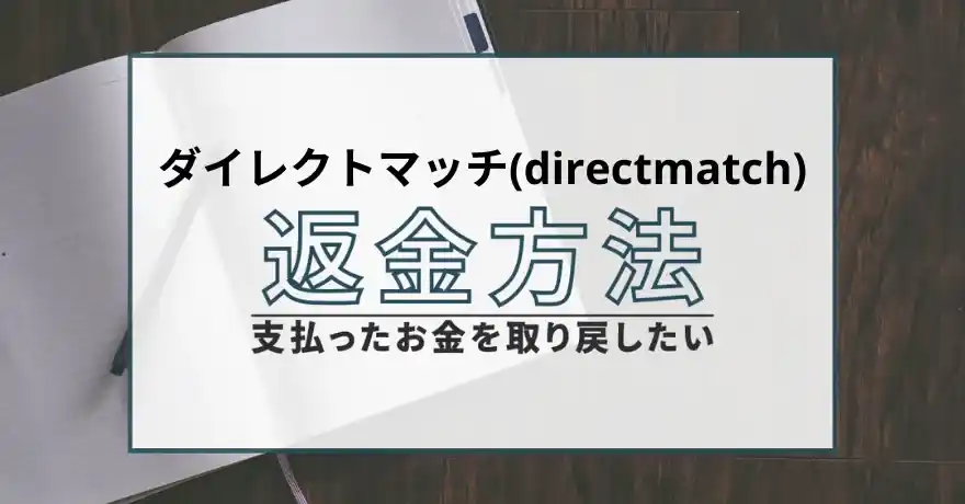 ダイレクトマッチ directmatch 出会い マッチング サクラ 悪質 詐欺 インチキ 会えない 怪しい 返金 返金請求 退会