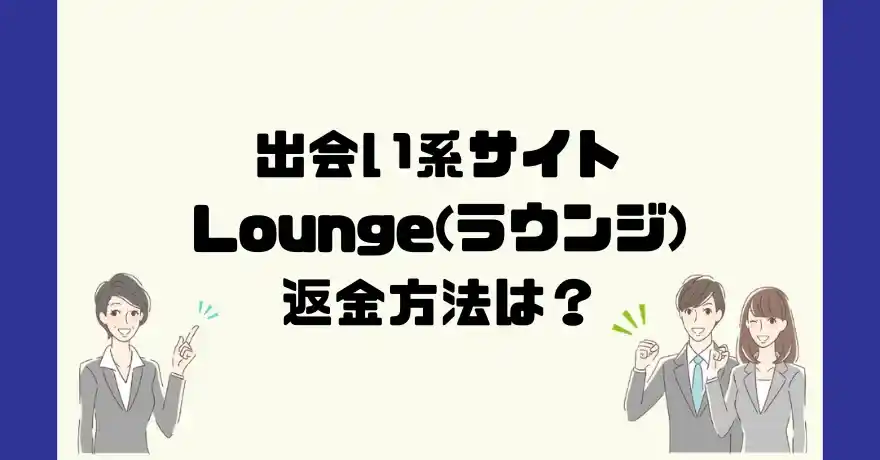 出会い系サイトLounge(ラウンジ)は悪質なサクラ出会い系詐欺？返金方法は？