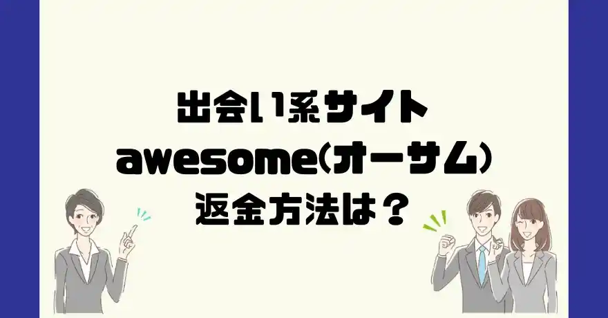 出会い系サイトawesome(オーサム)は悪質なサクラ出会い系詐欺？返金方法は？