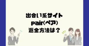 出会い系サイトpair(ペア)は悪質なサクラ出会い系詐欺？返金方法は？