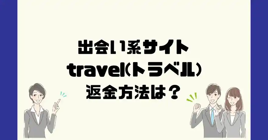 出会い系サイトtravel(トラベル)は悪質なサクラ出会い系詐欺？返金方法は？