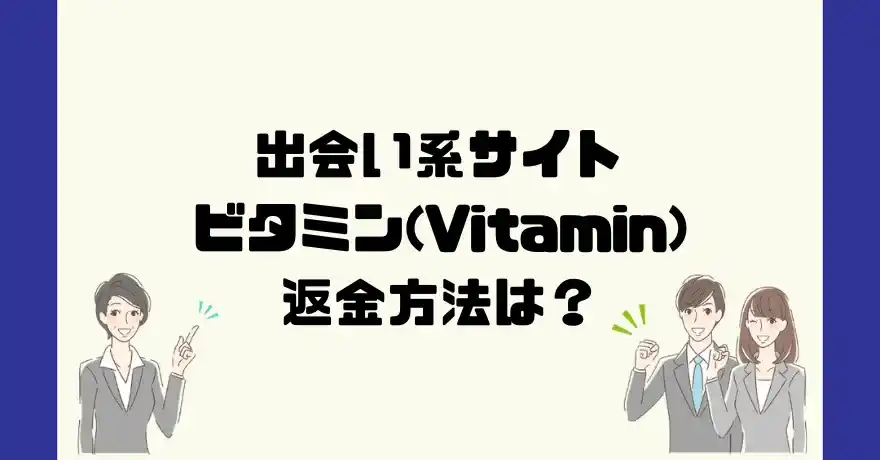 出会い系サイトビタミン(Vitamin)は悪質なサクラ出会い系詐欺？返金方法は？