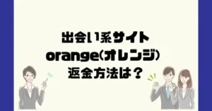 出会い系サイトorange(オレンジ)は悪質なサクラ出会い系詐欺?返金方法は?