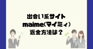 出会い系サイトmaime(マイミィ)は悪質なサクラ出会い系詐欺?返金方法は?